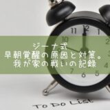 ジーナ式　早朝覚醒の原因と対策。我が家の戦いの記録